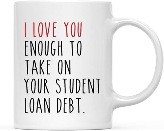 Andaz Press Valentine’s Day Funny 11oz. His Her Couples Coffee Mug Gift, I Love You Enough To Take On Your Student Load Debt., 1-Pack, Gift Box