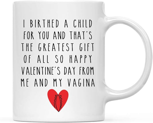 Andaz Press Valentine’s Day Funny 11oz. His Her Couples Coffee Mug Gift, I Birthed A Child For You And That's The Greatest Gift Of All So Happy Valentine's Day From Me And My Vagina, 1-Pack