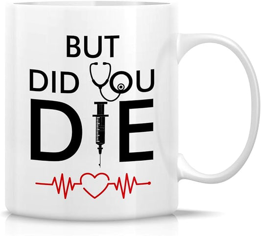 Retreez Funny Mug - But Did You Die Medical Doctor Nurse 11 Oz Ceramic Coffee Mugs - Funny, Sarcasm, Sarcastic, Inspirational birthday gifts for him her friends, coworkers, dad mom son daughter