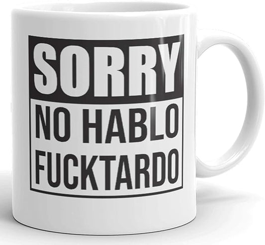 Sorry No Hablo Fucktardo Sarcastic Joke Prank Gift Mug - Novelty Ceramic Cup Funny Gifts - Gag Birthday Adult Humor Present Idea for Women, Men, Boss, Office, Work, Employee, Friend - 11 Fl. Oz